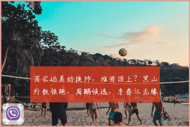 若宏远真的换帅,谁将顶上?黑山外教领跑,周鹏候选,李春江无缘