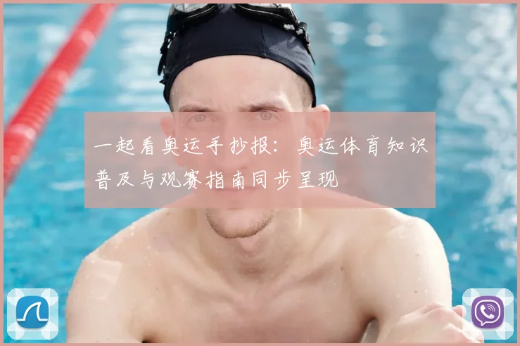 一起看奥运手抄报：奥运体育知识普及与观赛指南同步呈现