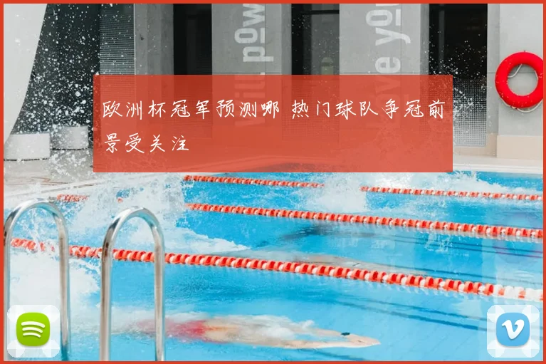 欧洲杯冠军预测哪 热门球队争冠前景受关注