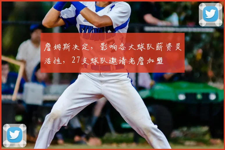 詹姆斯决定，影响各大球队薪资灵活性，27支球队邀请老詹加盟