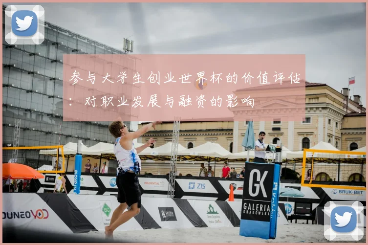 参与大学生创业世界杯的价值评估:对职业发展与融资的影响