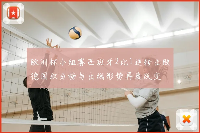 欧洲杯小组赛西班牙2比1逆转击败德国积分榜与出线形势再度改变