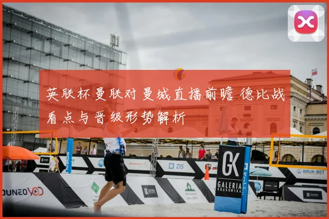 英联杯曼联对曼城直播前瞻 德比战看点与晋级形势解析