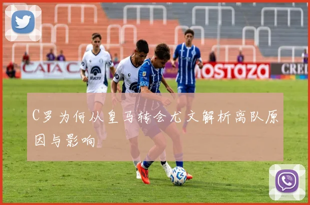C罗为何从皇马转会尤文解析离队原因与影响