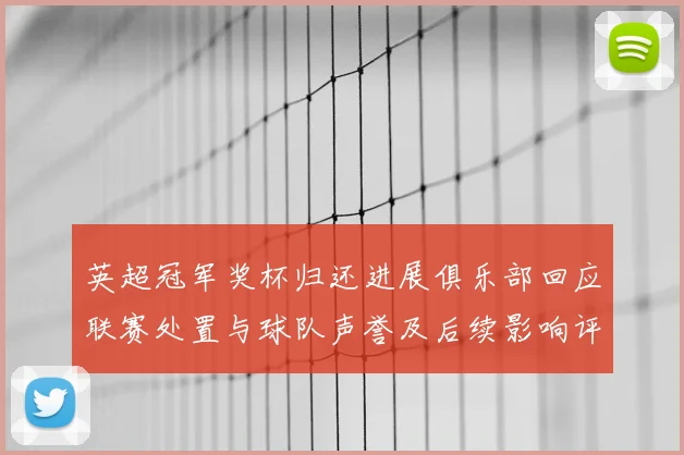 英超冠军奖杯归还进展俱乐部回应联赛处置与球队声誉及后续影响评估