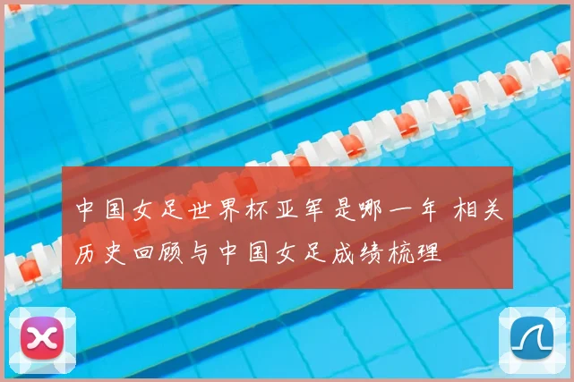 中国女足世界杯亚军是哪一年 相关历史回顾与中国女足成绩梳理