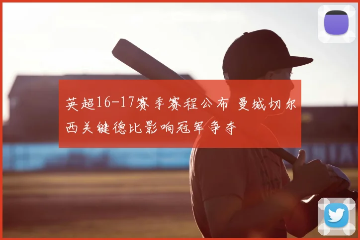 英超16-17赛季赛程公布 曼城切尔西关键德比影响冠军争夺