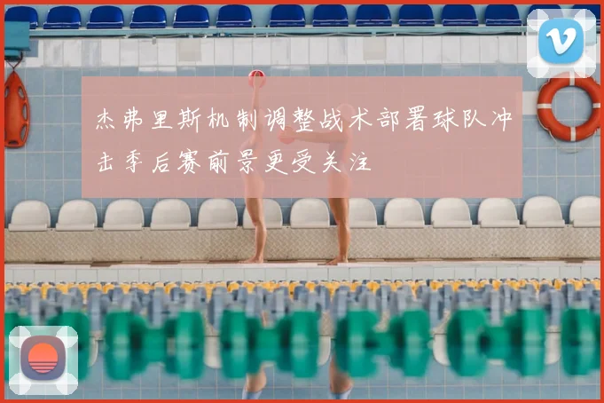 杰弗里斯机制调整战术部署球队冲击季后赛前景更受关注