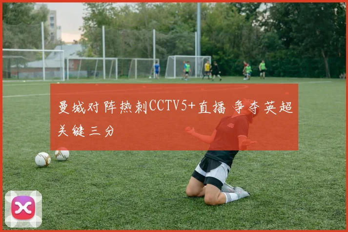 曼城对阵热刺CCTV5+直播 争夺英超关键三分
