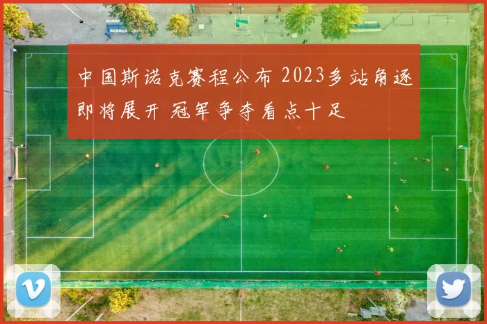 中国斯诺克赛程公布 2023多站角逐即将展开 冠军争夺看点十足