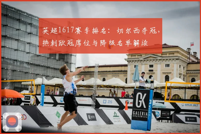 英超1617赛季排名：切尔西夺冠，热刺欧冠席位与降级名单解读