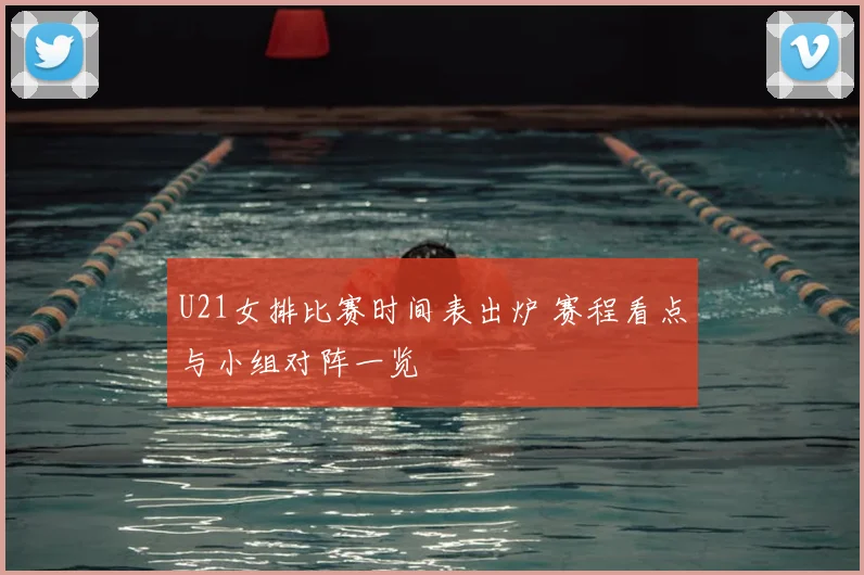 U21女排比赛时间表出炉 赛程看点与小组对阵一览